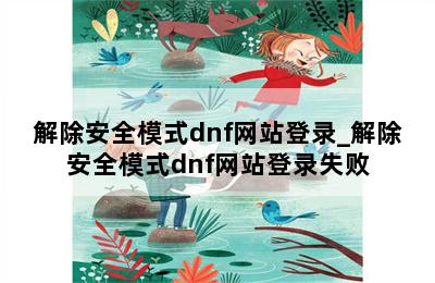 解除安全模式dnf网站登录_解除安全模式dnf网站登录失败 第二张图