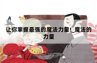 让你掌握最强的魔法力量!_魔法的力量 第二张图