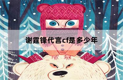 谢霆锋代言cf是多少年 第二张图