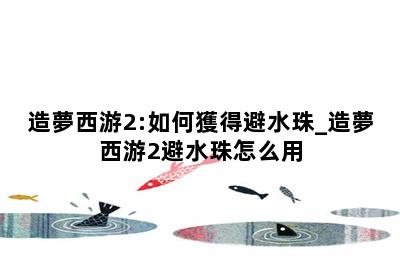 造夢西游2:如何獲得避水珠_造夢西游2避水珠怎么用 第二張圖