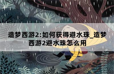 造梦西游2:如何获得避水珠_造梦西游2避水珠怎么用 第二张图
