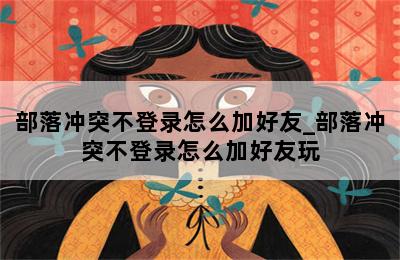 部落冲突不登录怎么加好友_部落冲突不登录怎么加好友玩 第二张图