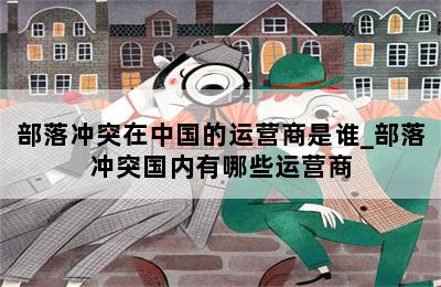 部落冲突在中国的运营商是谁_部落冲突国内有哪些运营商 第二张图