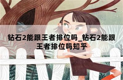 钻石2能跟王者排位吗_钻石2能跟王者排位吗知乎 第二张图