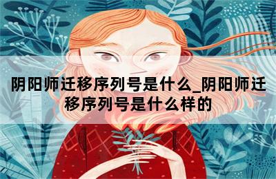 阴阳师迁移序列号是什么_阴阳师迁移序列号是什么样的 第二张图