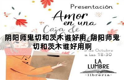 阴阳师鬼切和茨木谁好用_阴阳师鬼切和茨木谁好用啊 第二张图