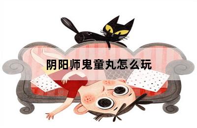 阴阳师鬼童丸怎么玩 第二张图