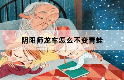 阴阳师龙车怎么不变青蛙 第二张图