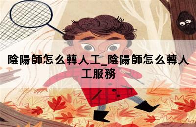 陰陽師怎么轉人工_陰陽師怎么轉人工服務 第二張圖