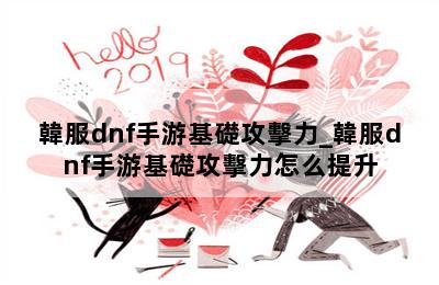 韓服dnf手游基礎攻擊力_韓服dnf手游基礎攻擊力怎么提升 第二張圖