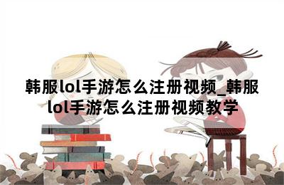 韩服lol手游怎么注册视频_韩服lol手游怎么注册视频教学 第二张图