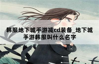 韩服地下城手游减cd装备_地下城手游韩服叫什么名字 第二张图
