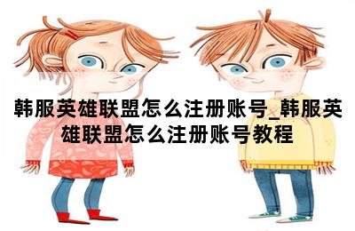韩服英雄联盟怎么注册账号_韩服英雄联盟怎么注册账号教程 第二张图