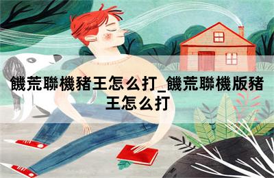 饑荒聯機豬王怎么打_饑荒聯機版豬王怎么打 第二張圖