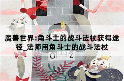 魔兽世界:角斗士的战斗法杖获得途径_法师用角斗士的战斗法杖 第二张图