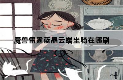 魔兽雷霆蓝晶云端坐骑在哪刷 第二张图